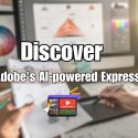 Embracing Creativity with Adobe’s AI-Powered Express