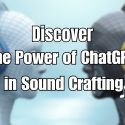 Unlocking Your Music Potential: The Power of ChatGPT in Sound Crafting