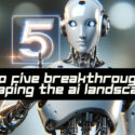 AIS LV: Top 5 Breakthroughs Shaping the AI Landscape